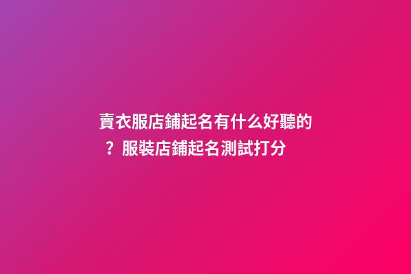 賣衣服店鋪起名有什么好聽的？服裝店鋪起名測試打分